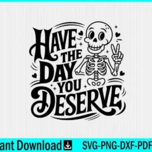 Have the Day You Deserve SVG Skeleton